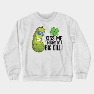 Kiss Me I’m kind of a big dill St. Patricks Day Funny Crewneck Sweatshirt